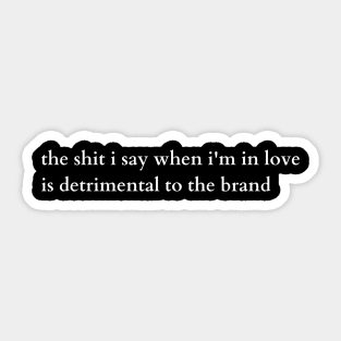 the shit i say when i'm in love is detrimental to the brand Sticker